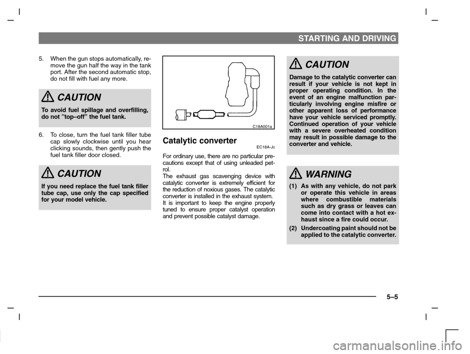 MITSUBISHI CARISMA 2000 1.G User Guide STARTING AND DRIVING
5–5
5. When the gun stops automatically, re-
move the gun half the way in the tank
port. After the second automatic stop,
do not fill with fuel any more.
CAUTION
To avoid fuel s