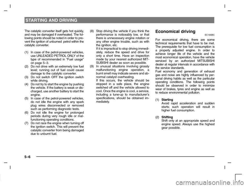 MITSUBISHI CARISMA 2000 1.G Owners Manual STARTING AND DRIVING
5–6
The catalytic converter itself gets hot quickly,
and may be damaged if overheated. The fol-
lowing points should be noted in order to pre-
vent the ignition of unburned  pet