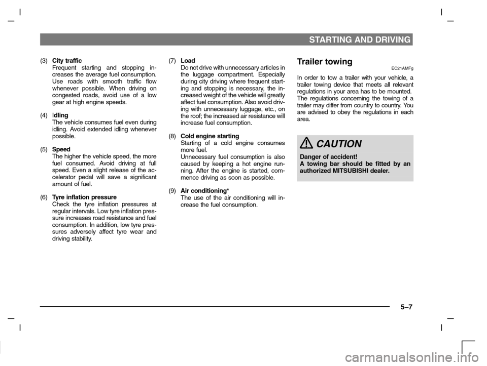 MITSUBISHI CARISMA 2000 1.G Owners Manual STARTING AND DRIVING
5–7
(3)City traffic
Frequent starting and stopping in-
creases the average fuel consumption.
Use roads with smooth traffic flow
whenever possible. When driving on
congested road