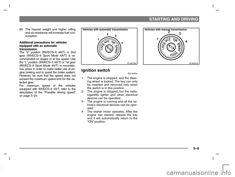 MITSUBISHI CARISMA 2000 1.G Owners Manual STARTING AND DRIVING
5–9
(6) The heavier weight and higher rolling
and air resistance will increase fuel con-
sumption.
Additional precautions for vehicles
equipped with an automatic
transmission
Th