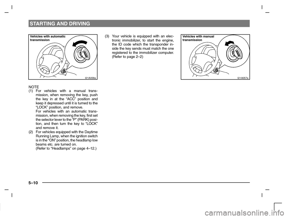 MITSUBISHI CARISMA 2000 1.G Owners Manual STARTING AND DRIVING
5–10
Vehicles with automatic
transmission
I21A058a
NOTE
(1) For vehicles with a manual trans-
mission, when removing the key, push
the key in at the “ACC” position and
keep MITSUBISHI CARISMA 2000 1.G Owners Manual STARTING AND DRIVING
5–10
Vehicles with automatic
transmission
I21A058a
NOTE
(1) For vehicles with a manual trans-
mission, when removing the key, push
the key in at the “ACC” position and
keep