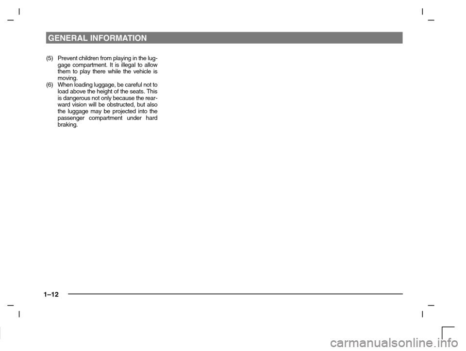 MITSUBISHI CARISMA 2000 1.G Owners Manual GENERAL INFORMATION
1–12
(5) Prevent children from playing in the lug-
gage compartment. It is illegal to allow
them to play there while the vehicle is
moving.
(6) When loading luggage, be careful n