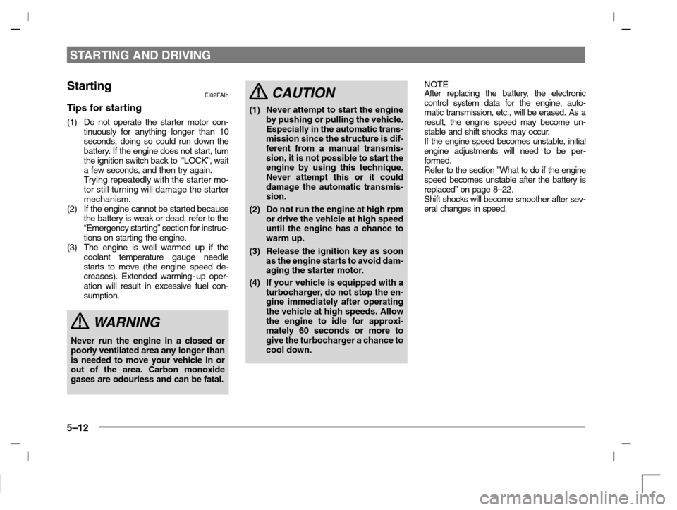MITSUBISHI CARISMA 2000 1.G Owners Manual STARTING AND DRIVING
5–12
StartingEI02FAIh
Tips for starting
(1) Do not operate the starter motor con-
tinuously for anything longer than 10
seconds; doing so could run down the
battery. If the engi