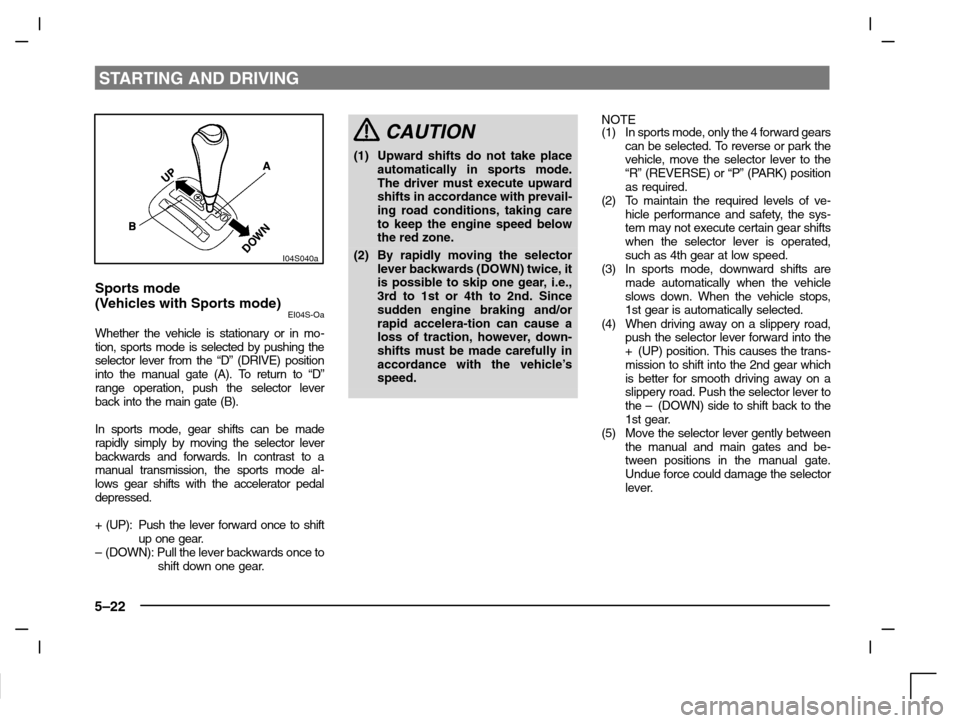 MITSUBISHI CARISMA 2000 1.G Owners Manual STARTING AND DRIVING
5–22
I04S040a
Sports mode
(Vehicles with Sports mode)
EI04S-Oa
Whether the vehicle is stationary or in mo-
tion, sports mode is selected by pushing the
selector lever from the �