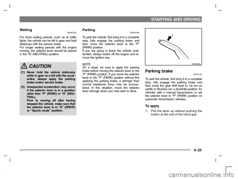 MITSUBISHI CARISMA 2000 1.G Owners Manual STARTING AND DRIVING
5–25
WaitingEI04G-Ee
For short waiting periods, such as at traffic
lights, the vehicle can be left in gear and held
stationary with the service brake.
For longer waiting periods