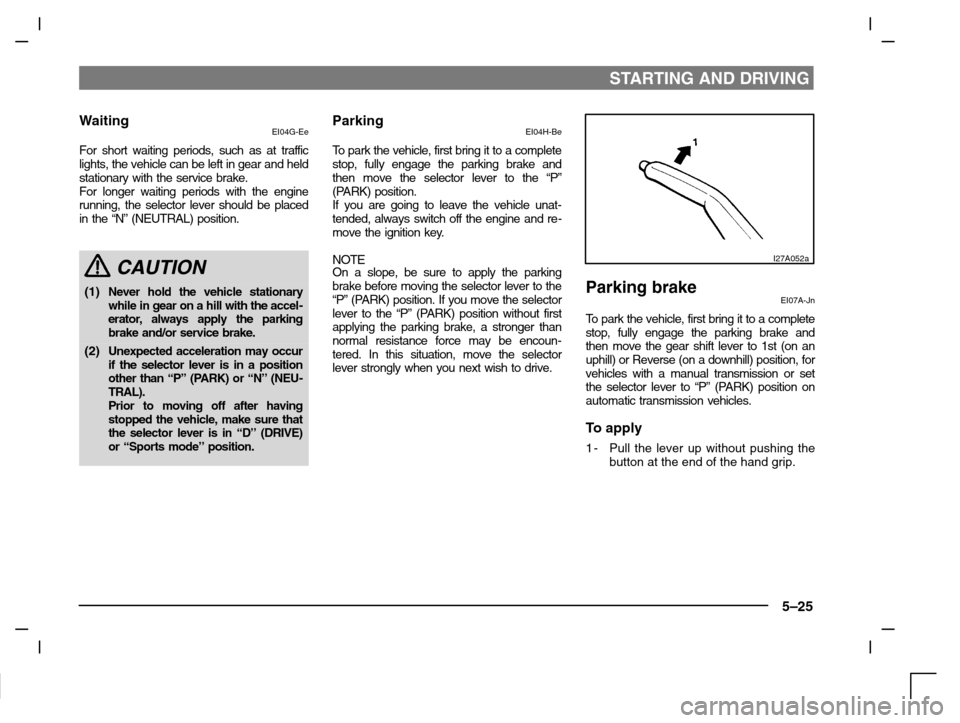 MITSUBISHI CARISMA 2000 1.G Owners Manual STARTING AND DRIVING
5–25
WaitingEI04G-Ee
For short waiting periods, such as at traffic
lights, the vehicle can be left in gear and held
stationary with the service brake.
For longer waiting periods MITSUBISHI CARISMA 2000 1.G Owners Manual STARTING AND DRIVING
5–25
WaitingEI04G-Ee
For short waiting periods, such as at traffic
lights, the vehicle can be left in gear and held
stationary with the service brake.
For longer waiting periods