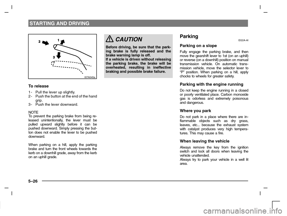 MITSUBISHI CARISMA 2000 1.G Owners Manual STARTING AND DRIVING
5–26
I07A045a
To release
1-Pull the lever up slightly.
2-Push the button at the end of the hand
grip.
3-Push the lever downward.
NOTETo prevent the parking brake from being re- MITSUBISHI CARISMA 2000 1.G Owners Manual STARTING AND DRIVING
5–26
I07A045a
To release
1-Pull the lever up slightly.
2-Push the button at the end of the hand
grip.
3-Push the lever downward.
NOTETo prevent the parking brake from being re-