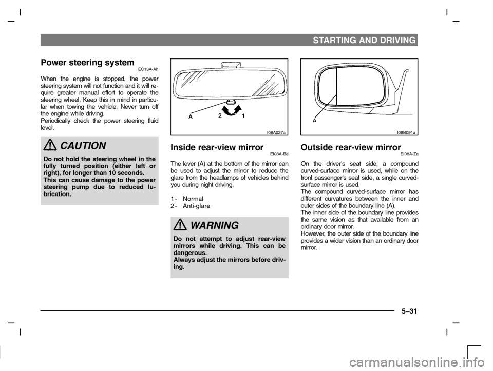 MITSUBISHI CARISMA 2000 1.G Owners Manual STARTING AND DRIVING
5–31
Power steering systemEC13A-Ah
When the engine is stopped, the power
steering system will not function and it will re-
quire greater manual effort to operate the
steering wh