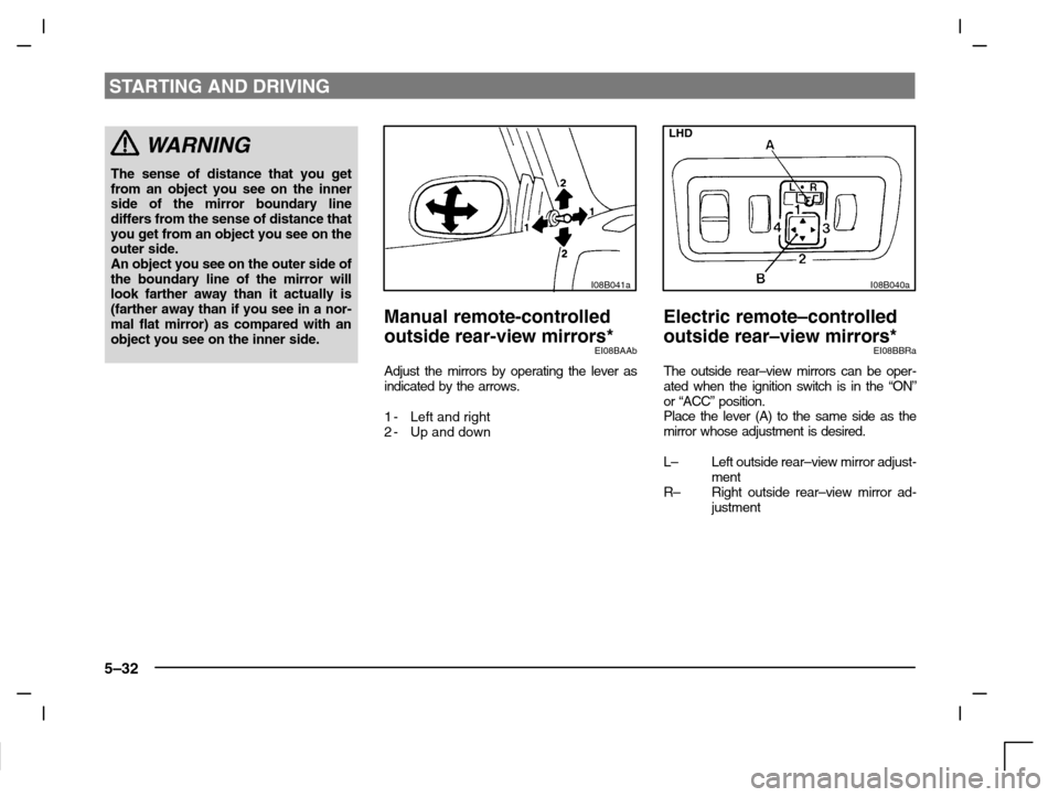 MITSUBISHI CARISMA 2000 1.G Owners Manual STARTING AND DRIVING
5–32
WARNING
The sense of distance that you get
from an object you see on the inner
side of the mirror boundary line
differs from the sense of distance that
you get from an obje MITSUBISHI CARISMA 2000 1.G Owners Manual STARTING AND DRIVING
5–32
WARNING
The sense of distance that you get
from an object you see on the inner
side of the mirror boundary line
differs from the sense of distance that
you get from an obje