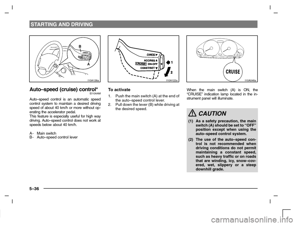 MITSUBISHI CARISMA 2000 1.G Owners Manual STARTING AND DRIVING
5–36
I10A126a
Auto–speed (cruise) control*EI10AAM
Auto–speed control is an automatic speed
control system to maintain a desired driving
speed of about 40 km/h or more withou