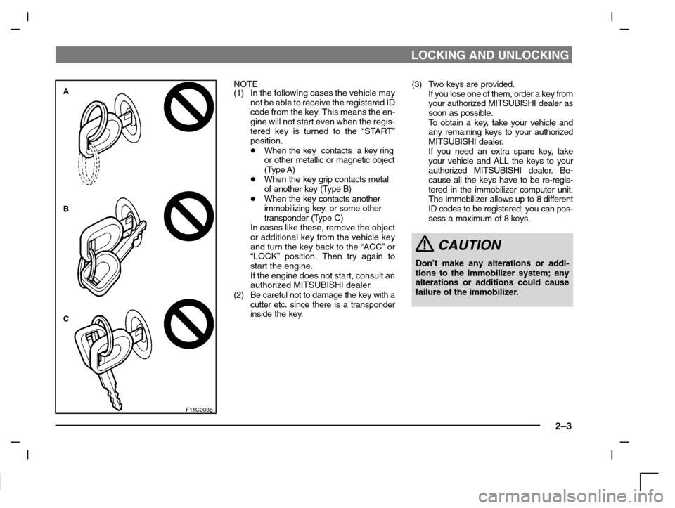 MITSUBISHI CARISMA 2000 1.G Owners Manual LOCKING AND UNLOCKING
2–3
F11C003g
NOTE
(1)In the following cases the vehicle may
not be able to receive the registered ID
code from the key. This means the en-
gine will not start even when the reg