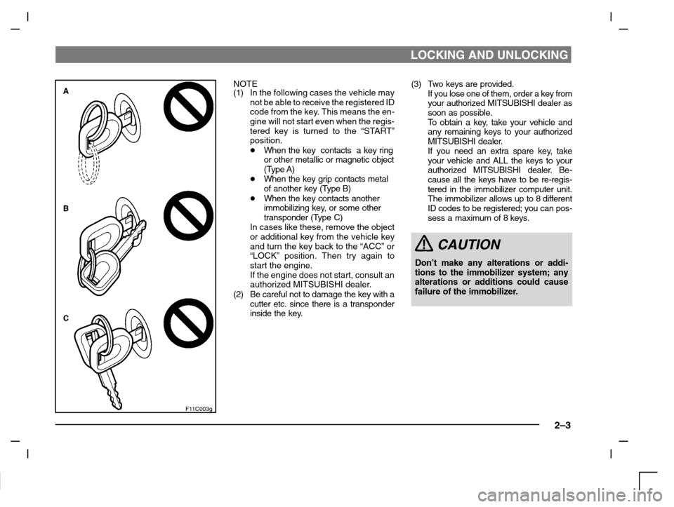 MITSUBISHI CARISMA 2000 1.G User Guide LOCKING AND UNLOCKING
2–3
F11C003g
NOTE
(1)In the following cases the vehicle may
not be able to receive the registered ID
code from the key. This means the en-
gine will not start even when the reg