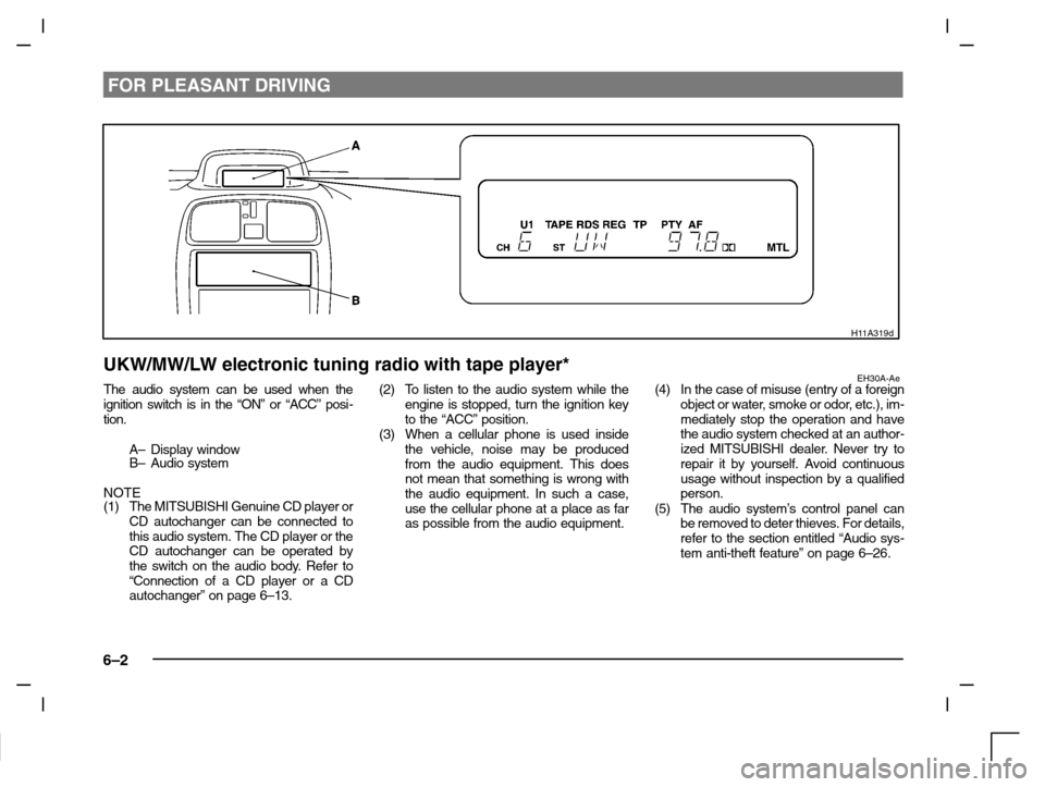 MITSUBISHI CARISMA 2000 1.G Service Manual FOR PLEASANT DRIVING
6–2
H11A319d
UKW/MW/LW electronic tuning radio with tape player*EH30A-AeThe audio system can be used when the
ignition switch is in the “ON” or “ACC” posi-
tion.
A– Di
