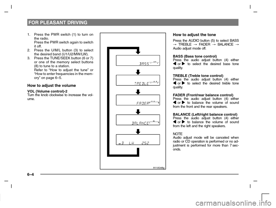 MITSUBISHI CARISMA 2000 1.G User Guide FOR PLEASANT DRIVING
6–4
1. Press the PWR switch (1) to turn on
the radio.
Press the PWR switch again to switch
it off.
2. Press the U/M/L button (3) to select
the desired band (U1/U2/MW/LW).
3. Pre