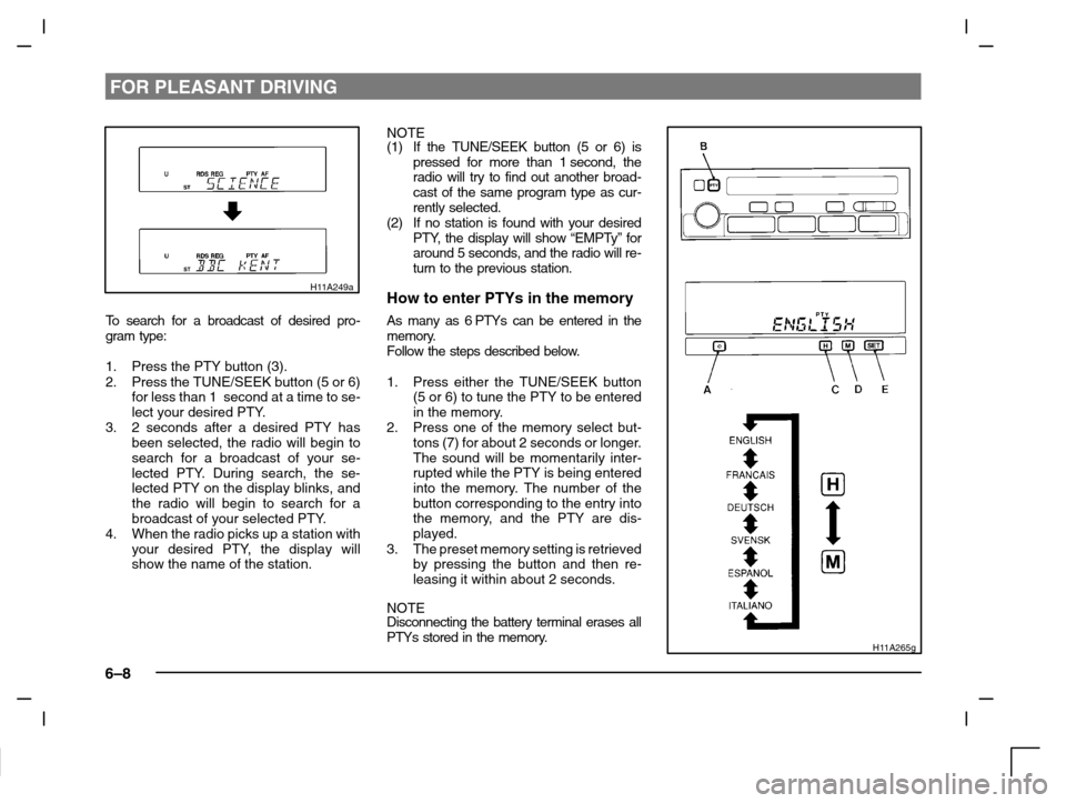 MITSUBISHI CARISMA 2000 1.G Owners Manual FOR PLEASANT DRIVING
6–8
H11A249a
To search for a broadcast of desired pro-
gram type:
1. Press the PTY button (3).
2. Press the TUNE/SEEK button (5 or 6)
for less than 1 second at a time to se-
le MITSUBISHI CARISMA 2000 1.G Owners Manual FOR PLEASANT DRIVING
6–8
H11A249a
To search for a broadcast of desired pro-
gram type:
1. Press the PTY button (3).
2. Press the TUNE/SEEK button (5 or 6)
for less than 1 second at a time to se-
le