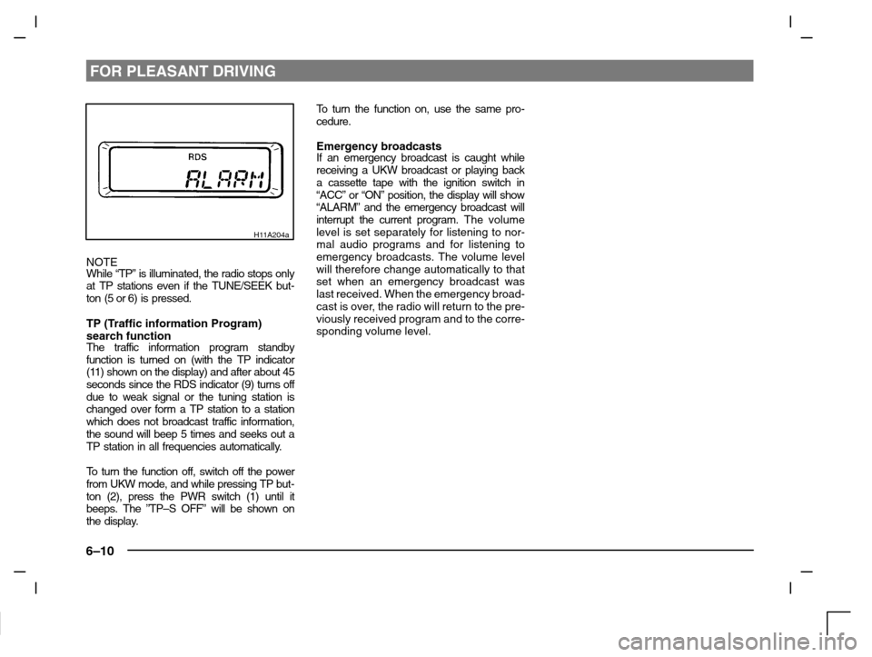 MITSUBISHI CARISMA 2000 1.G User Guide FOR PLEASANT DRIVING
6–10
H11A204a
NOTE
While “TP” is illuminated, the radio stops only
at TP stations even if the TUNE/SEEK but-
ton (5 or 6) is pressed.
TP (Traffic information Program)
search