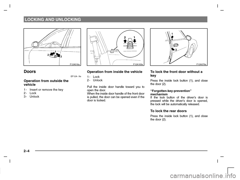 MITSUBISHI CARISMA 2000 1.G Owners Manual LOCKING AND UNLOCKING
2–4
F12A016a
Doors
EF12A - Xe
Operation from outside the
vehicle
1-Insert or remove the key
2-Lock
3-Unlock
F12A163a
Operation from inside the vehicle
1-Lock
2-Unlock
Pull the 