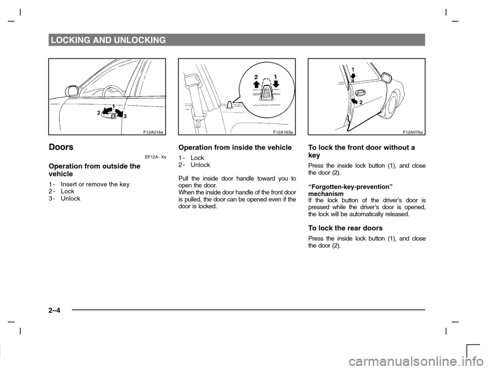 MITSUBISHI CARISMA 2000 1.G User Guide LOCKING AND UNLOCKING
2–4
F12A016a
Doors
EF12A - Xe
Operation from outside the
vehicle
1-Insert or remove the key
2-Lock
3-Unlock
F12A163a
Operation from inside the vehicle
1-Lock
2-Unlock
Pull the MITSUBISHI CARISMA 2000 1.G User Guide LOCKING AND UNLOCKING
2–4
F12A016a
Doors
EF12A - Xe
Operation from outside the
vehicle
1-Insert or remove the key
2-Lock
3-Unlock
F12A163a
Operation from inside the vehicle
1-Lock
2-Unlock
Pull the