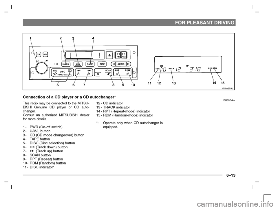 MITSUBISHI CARISMA 2000 1.G Owners Manual FOR PLEASANT DRIVING
6–13
H11A259d
Connection of a CD player or a CD autochanger*EH30E-AeThis radio may be connected to the MITSU-
BISHI Genuine CD player or CD auto-
changer.
Consult an authorized MITSUBISHI CARISMA 2000 1.G Owners Manual FOR PLEASANT DRIVING
6–13
H11A259d
Connection of a CD player or a CD autochanger*EH30E-AeThis radio may be connected to the MITSU-
BISHI Genuine CD player or CD auto-
changer.
Consult an authorized