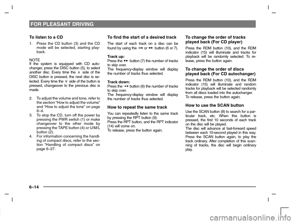 MITSUBISHI CARISMA 2000 1.G Owners Manual FOR PLEASANT DRIVING
6–14
To listen to a CD
1. Press the CD button (3) and the CD
mode will be selected, starting play-
back.
NOTE
If the system is equipped with CD auto-
changer, press the DISC but MITSUBISHI CARISMA 2000 1.G Owners Manual FOR PLEASANT DRIVING
6–14
To listen to a CD
1. Press the CD button (3) and the CD
mode will be selected, starting play-
back.
NOTE
If the system is equipped with CD auto-
changer, press the DISC but