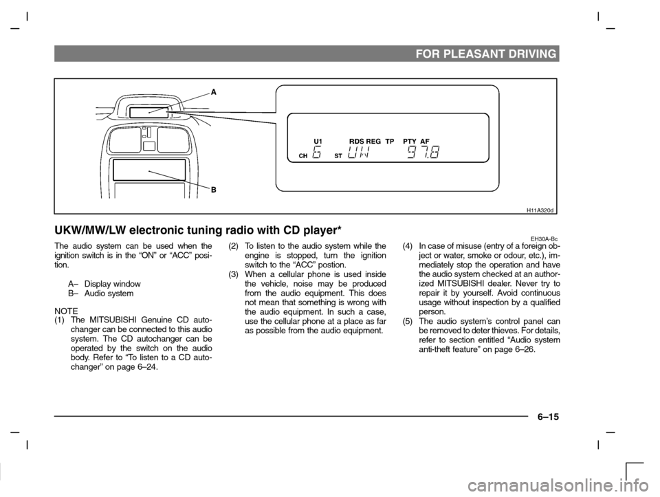 MITSUBISHI CARISMA 2000 1.G Service Manual FOR PLEASANT DRIVING
6–15
H11A320d
UKW/MW/LW electronic tuning radio with CD player*EH30A-BcThe audio system can be used when the
ignition switch is in the “ON” or “ACC” posi-
tion.
A– Dis