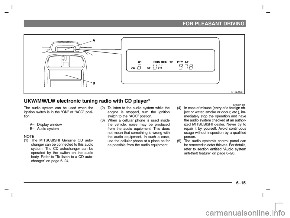 MITSUBISHI CARISMA 2000 1.G Owners Manual FOR PLEASANT DRIVING
6–15
H11A320d
UKW/MW/LW electronic tuning radio with CD player*EH30A-BcThe audio system can be used when the
ignition switch is in the “ON” or “ACC” posi-
tion.
A– Dis MITSUBISHI CARISMA 2000 1.G Owners Manual FOR PLEASANT DRIVING
6–15
H11A320d
UKW/MW/LW electronic tuning radio with CD player*EH30A-BcThe audio system can be used when the
ignition switch is in the “ON” or “ACC” posi-
tion.
A– Dis