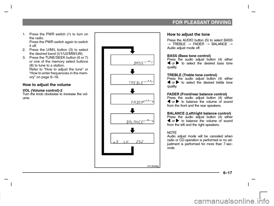 MITSUBISHI CARISMA 2000 1.G User Guide FOR PLEASANT DRIVING
6–17
1. Press the PWR switch (1) to turn on
the radio.
Press the PWR switch again to switch
it off.
2. Press the U/M/L button (3) to select
the desired band (U1/U2/MW/LW).
3. Pr