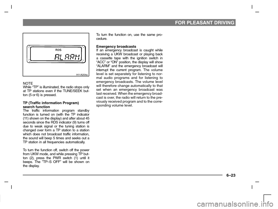 MITSUBISHI CARISMA 2000 1.G User Guide FOR PLEASANT DRIVING
6–23
H11A204a
NOTE
While “TP” is illuminated, the radio stops only
at TP stations even if the TUNE/SEEK but-
ton (5 or 6) is pressed.
TP (Traffic information Program)
search