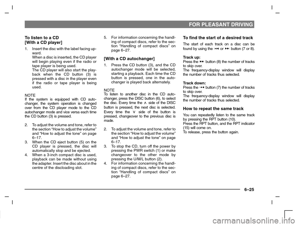 MITSUBISHI CARISMA 2000 1.G Owners Manual FOR PLEASANT DRIVING
6–25
To listen to a CD
[With a CD player]
1. Insert the disc with the label facing up-
ward.
When a disc is inserted, the CD player
will begin playing even if the radio or
tape 