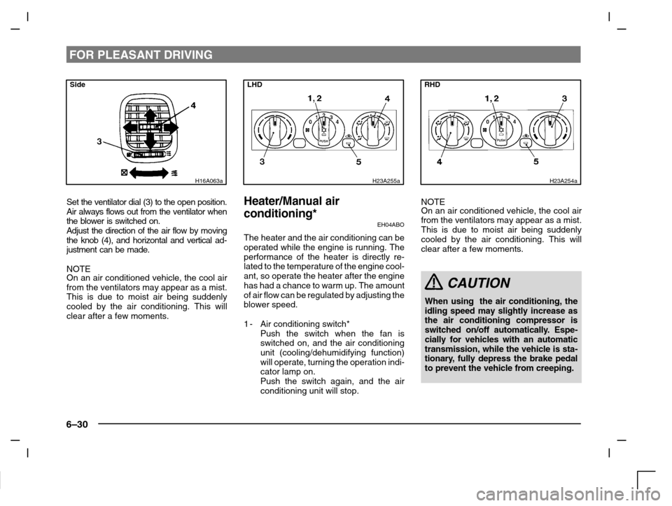 MITSUBISHI CARISMA 2000 1.G Owners Manual FOR PLEASANT DRIVING
6–30
Side
H16A063a
Set the ventilator dial (3) to the open position.
Air always flows out from the ventilator when
the blower is switched on.
Adjust the direction of the air flo