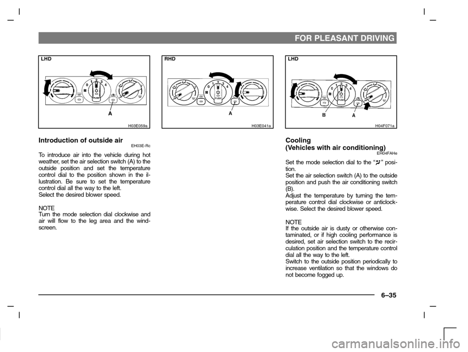 MITSUBISHI CARISMA 2000 1.G Owners Manual FOR PLEASANT DRIVING
6–35
LHD
H03E059a
Introduction of outside airEH03E-Rc
To introduce air into the vehicle during hot
weather, set the air selection switch (A) to the
outside position and set the 