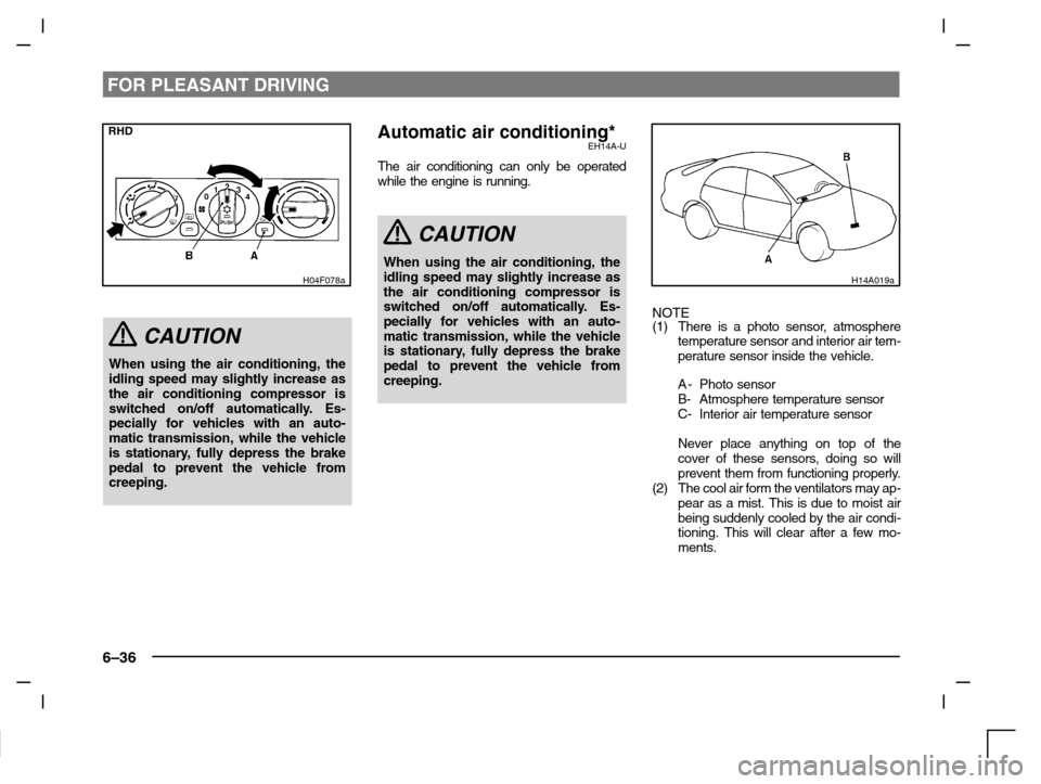 MITSUBISHI CARISMA 2000 1.G Service Manual FOR PLEASANT DRIVING
6–36
RHD
H04F078a
CAUTION
When using the air conditioning, the
idling speed may slightly increase as
the air conditioning compressor is
switched on/off automatically. Es-
pecial
