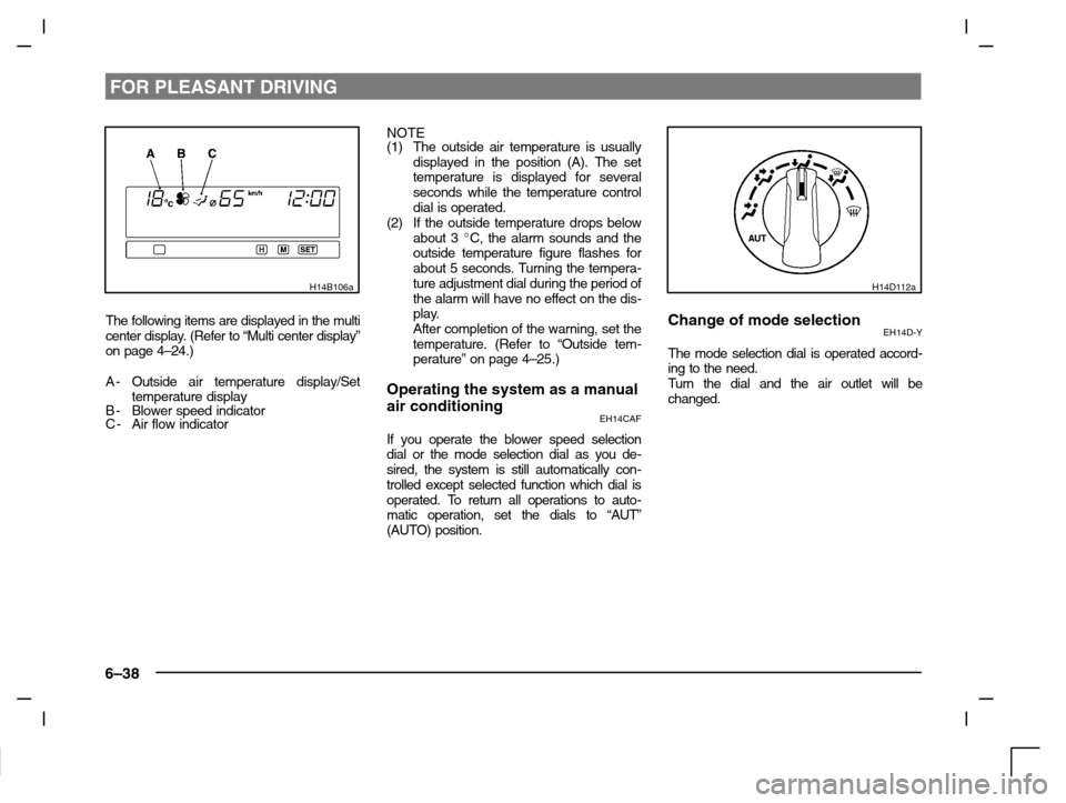 MITSUBISHI CARISMA 2000 1.G Owners Manual FOR PLEASANT DRIVING
6–38
H14B106a
The following items are displayed in the multi
center display. (Refer to “Multi center display”
on page 4–24.)
A- Outside air temperature display/Set
tempera