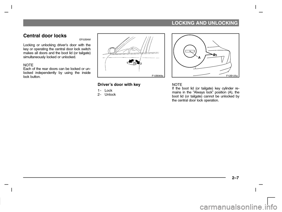 MITSUBISHI CARISMA 2000 1.G User Guide LOCKING AND UNLOCKING
2–7
Central door locksEF02BAM
Locking or unlocking driver’s door with the
key or operating the central door lock switch
makes all doors and the boot lid (or tailgate)
simulta MITSUBISHI CARISMA 2000 1.G User Guide LOCKING AND UNLOCKING
2–7
Central door locksEF02BAM
Locking or unlocking driver’s door with the
key or operating the central door lock switch
makes all doors and the boot lid (or tailgate)
simulta