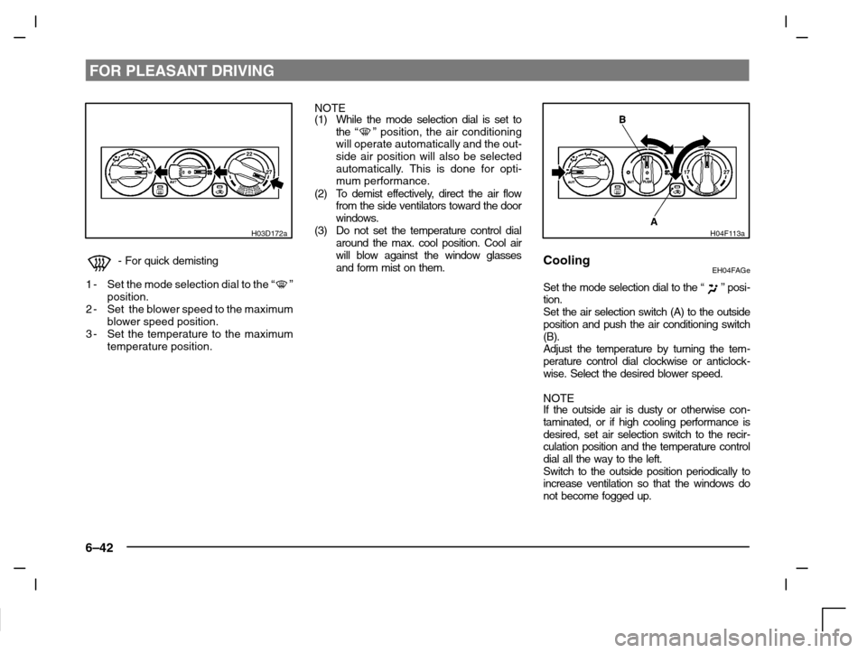 MITSUBISHI CARISMA 2000 1.G Owners Manual FOR PLEASANT DRIVING
6–42
H03D172a
-For quick demisting
1-Set the mode selection dial to the “
”
position.
2-Set  the blower speed to the maximum
blower speed position.
3-Set the temperature to 