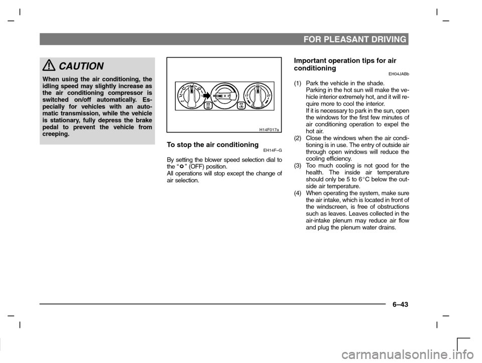 MITSUBISHI CARISMA 2000 1.G Owners Manual FOR PLEASANT DRIVING
6–43
CAUTION
When using the air conditioning, the
idling speed may slightly increase as
the air conditioning compressor is
switched on/off automatically. Es-
pecially for vehicl