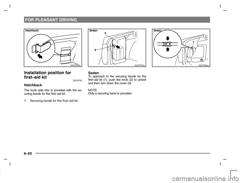 MITSUBISHI CARISMA 2000 1.G Owners Manual FOR PLEASANT DRIVING
6–50
Hatchback
G37F076a
Installation position for
first–aid kit
EG37FAJ
Hatchback
The trunk side trim is provided with the se-
curing bands for the first–aid kit.
1-Securing