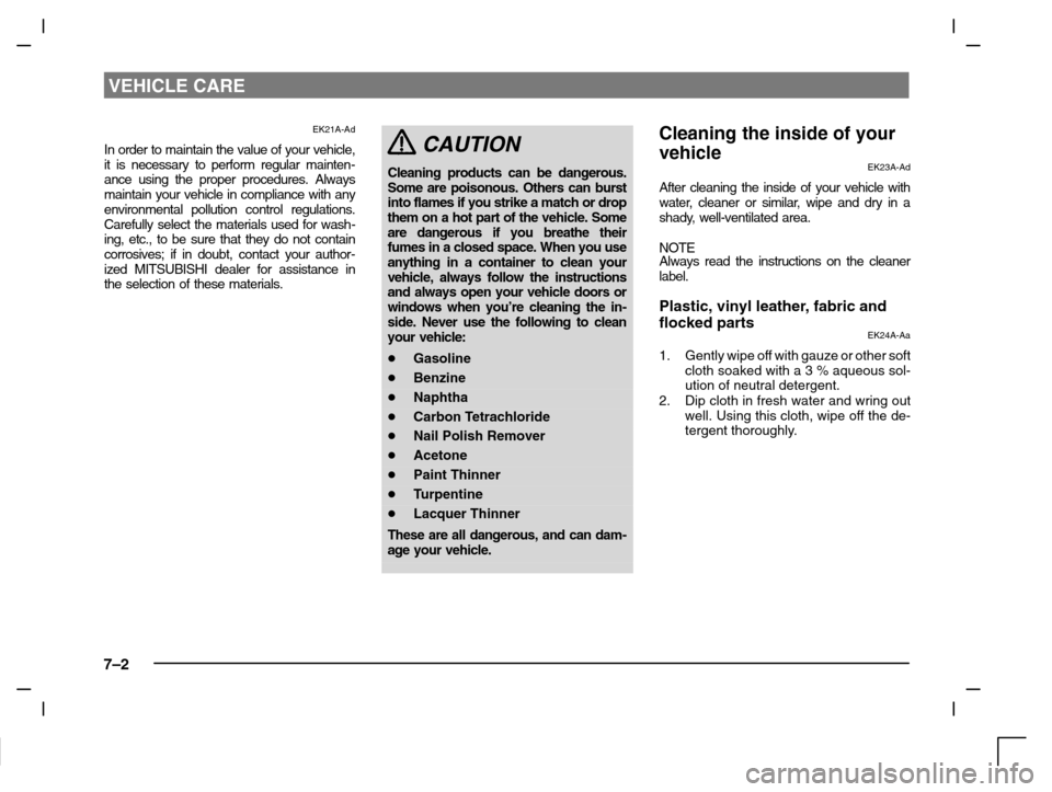 MITSUBISHI CARISMA 2000 1.G Owners Manual VEHICLE CARE
7–2
EK21A-Ad
In order to maintain the value of your vehicle,
it is necessary to perform regular mainten-
ance using the proper procedures. Always
maintain your vehicle in compliance wit MITSUBISHI CARISMA 2000 1.G Owners Manual VEHICLE CARE
7–2
EK21A-Ad
In order to maintain the value of your vehicle,
it is necessary to perform regular mainten-
ance using the proper procedures. Always
maintain your vehicle in compliance wit