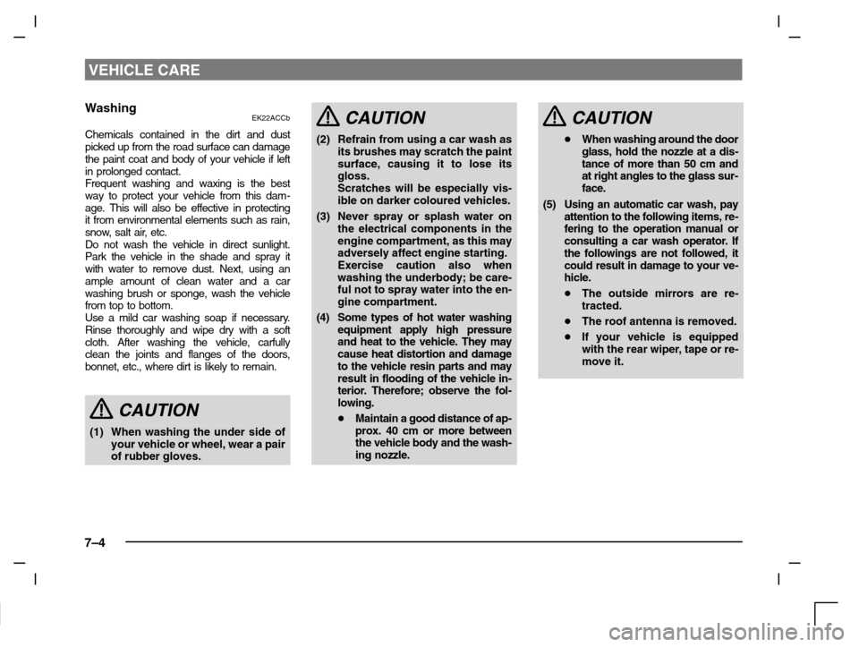 MITSUBISHI CARISMA 2000 1.G Owners Manual VEHICLE CARE
7–4
WashingEK22ACCb
Chemicals contained in the dirt and dust
picked up from the road surface can damage
the paint coat and body of your vehicle if left
in prolonged contact.
Frequent wa