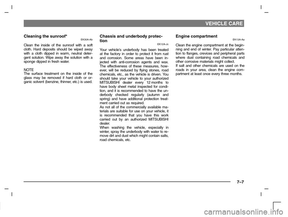MITSUBISHI CARISMA 2000 1.G Owners Manual VEHICLE CARE
7–7
Cleaning the sunroof*EK30A-Ab
Clean the inside of the sunroof with a soft
cloth. Hard deposits should be wiped away
with a cloth dipped in warm, neutral deter-
gent solution. Wipe a MITSUBISHI CARISMA 2000 1.G Owners Manual VEHICLE CARE
7–7
Cleaning the sunroof*EK30A-Ab
Clean the inside of the sunroof with a soft
cloth. Hard deposits should be wiped away
with a cloth dipped in warm, neutral deter-
gent solution. Wipe a