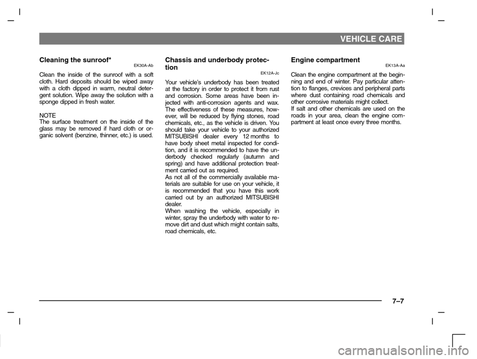 MITSUBISHI CARISMA 2000 1.G Workshop Manual VEHICLE CARE
7–7
Cleaning the sunroof*EK30A-Ab
Clean the inside of the sunroof with a soft
cloth. Hard deposits should be wiped away
with a cloth dipped in warm, neutral deter-
gent solution. Wipe a