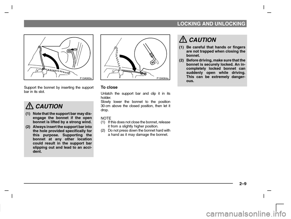 MITSUBISHI CARISMA 2000 1.G Owners Manual LOCKING AND UNLOCKING
2–9
F13A063a
Support the bonnet by inserting the support
bar in its slot.
CAUTION
(1) Note that the support bar may dis-
engage the bonnet if the open
bonnet is lifted by a str