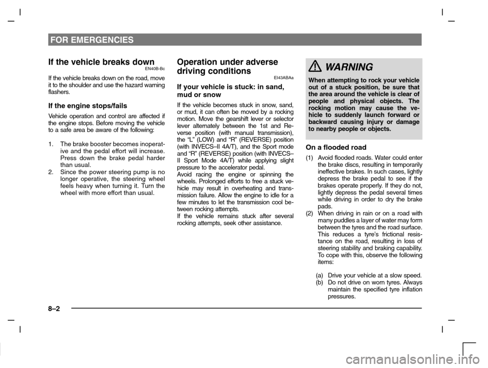 MITSUBISHI CARISMA 2000 1.G Owners Manual FOR EMERGENCIES
8–2
If the vehicle breaks downEN40B-Bc
If the vehicle breaks down on the road, move
it to the shoulder and use the hazard warning
flashers.
If the engine stops/fails
Vehicle operatio