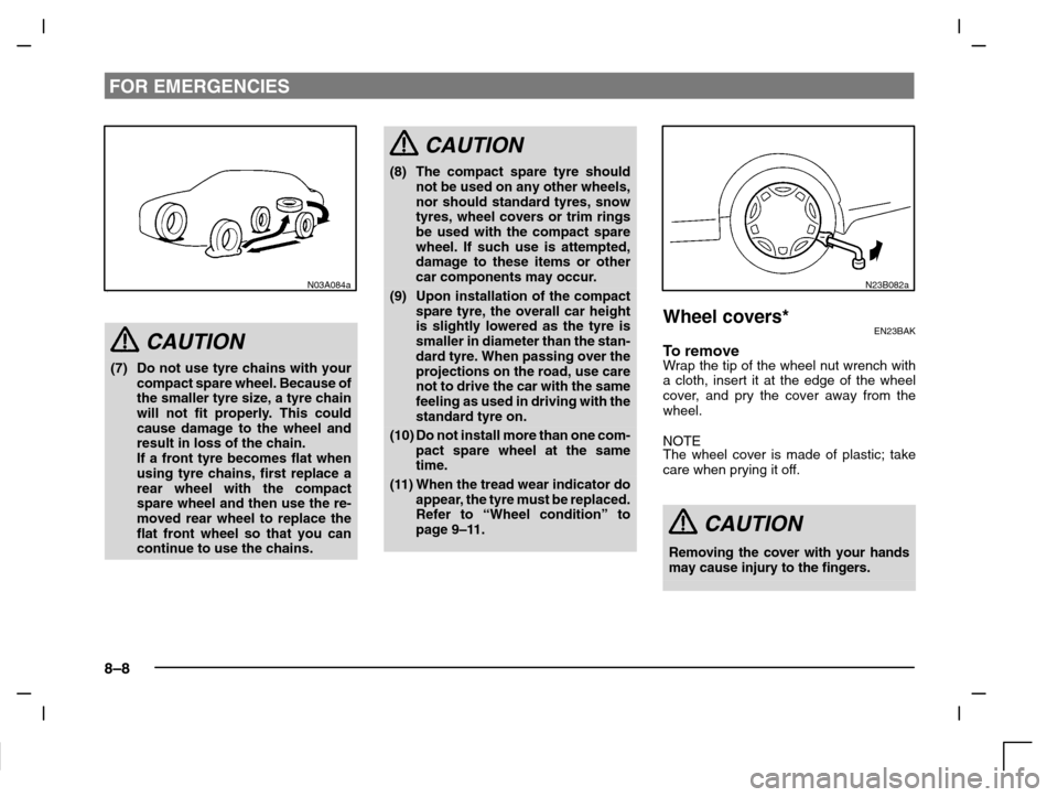 MITSUBISHI CARISMA 2000 1.G Owners Manual FOR EMERGENCIES
8–8
N03A084a
CAUTION
(7) Do not use tyre chains with your
compact spare wheel. Because of
the smaller tyre size, a tyre chain
will not fit properly. This could
cause damage to the wh MITSUBISHI CARISMA 2000 1.G Owners Manual FOR EMERGENCIES
8–8
N03A084a
CAUTION
(7) Do not use tyre chains with your
compact spare wheel. Because of
the smaller tyre size, a tyre chain
will not fit properly. This could
cause damage to the wh