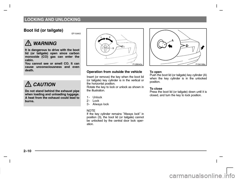 MITSUBISHI CARISMA 2000 1.G Owners Manual LOCKING AND UNLOCKING
2–10
Boot lid (or tailgate)EF15AAS
WARNING
It is dangerous to drive with the boot
lid (or tailgate) open since carbon
monoxide (CO) gas can enter the
cabin.
You cannot see or s