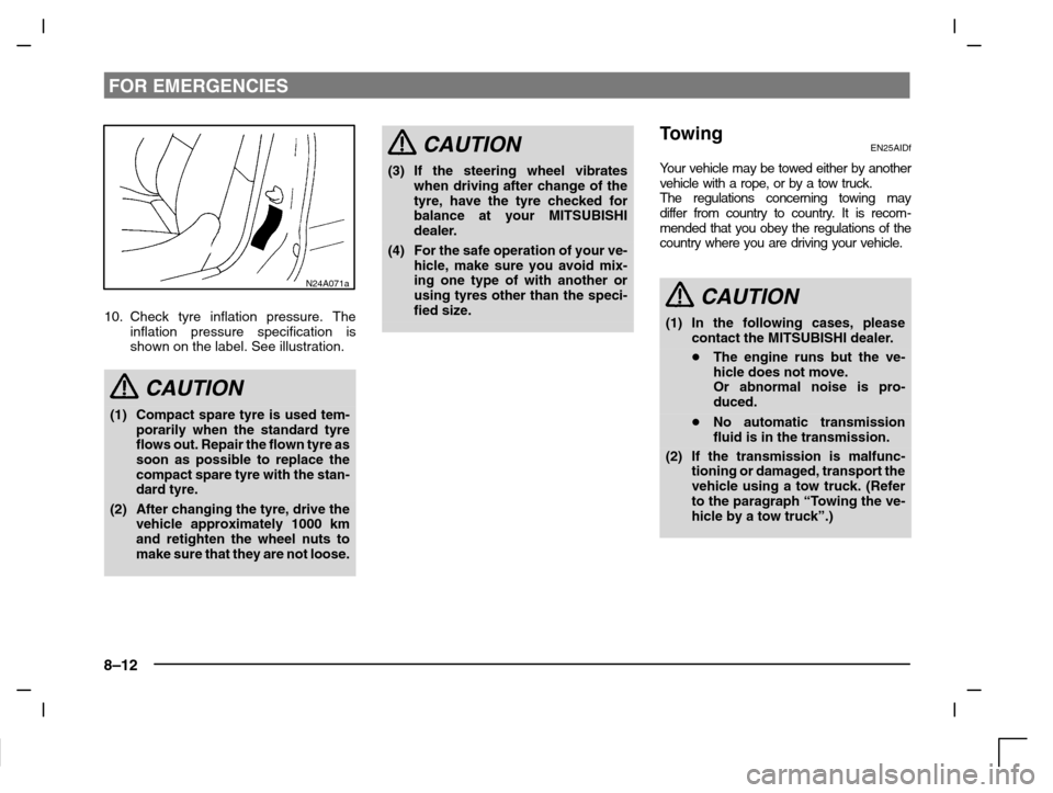 MITSUBISHI CARISMA 2000 1.G Owners Manual FOR EMERGENCIES
8–12
N24A071a
10. Check tyre inflation pressure. The
inflation pressure specification is
shown on the label. See illustration.
CAUTION
(1) Compact spare tyre is used tem-
porarily wh