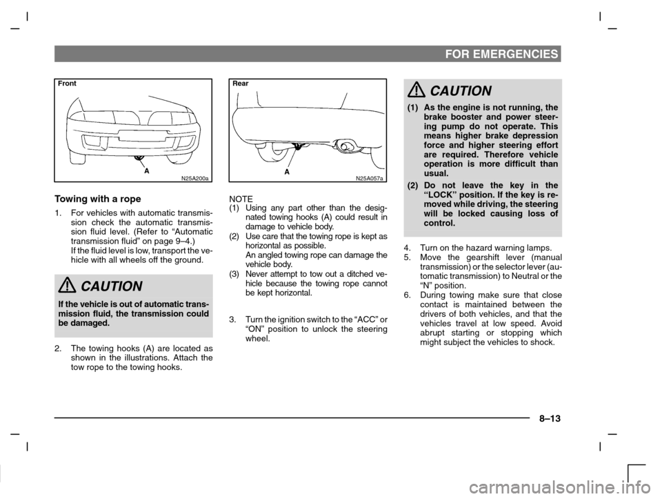 MITSUBISHI CARISMA 2000 1.G Owners Manual FOR EMERGENCIES
8–13
Front
N25A200a
Towing with a rope
1. For vehicles with automatic transmis-
sion check the automatic transmis-
sion fluid level. (Refer to “Automatic
transmission fluid” on p