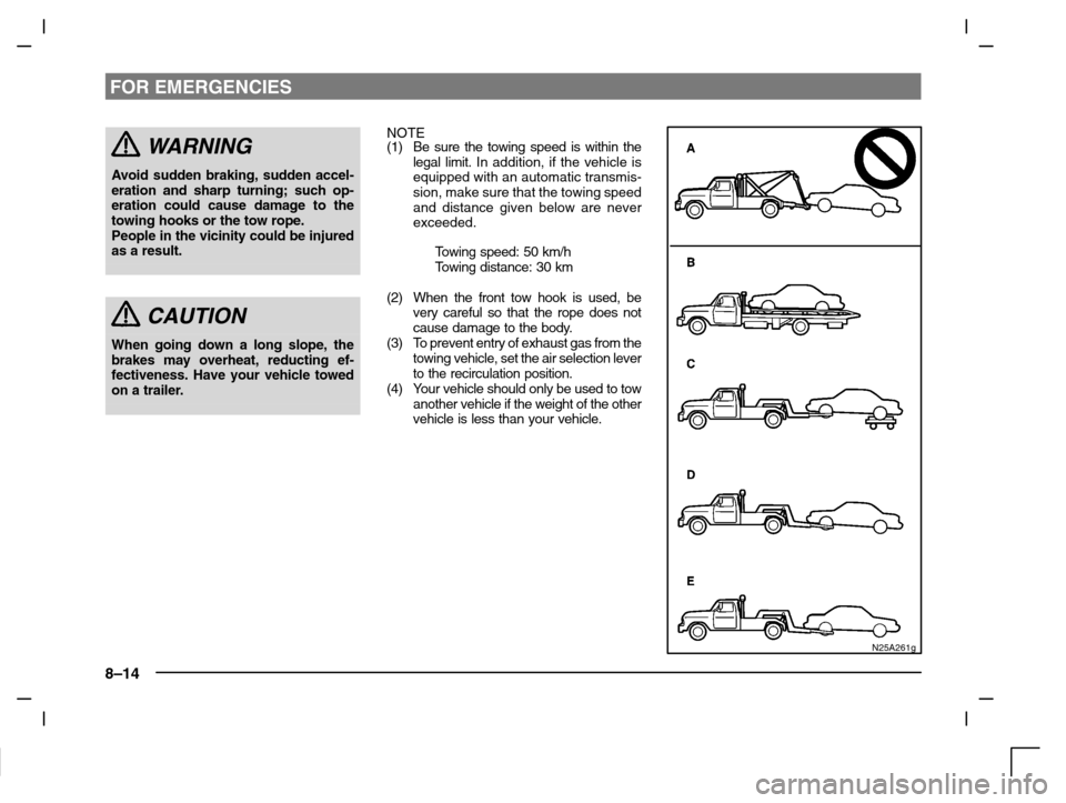 MITSUBISHI CARISMA 2000 1.G Owners Manual FOR EMERGENCIES
8–14
WARNING
Avoid sudden braking, sudden accel-
eration and sharp turning; such op-
eration could cause damage to the
towing hooks or the tow rope.
People in the vicinity could be i