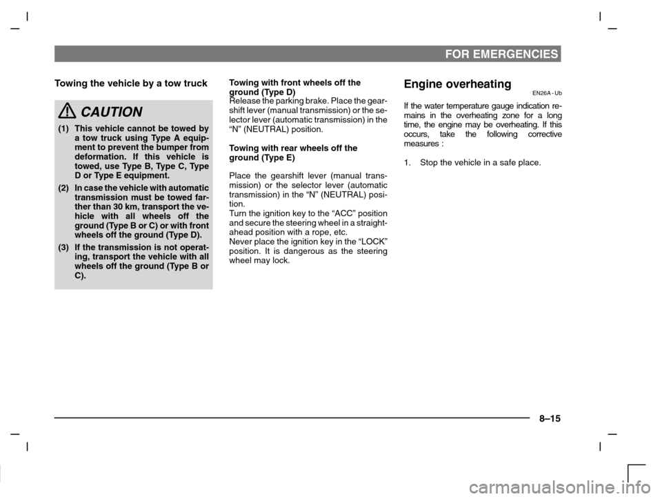 MITSUBISHI CARISMA 2000 1.G Workshop Manual FOR EMERGENCIES
8–15
Towing the vehicle by a tow truck
CAUTION
(1) This vehicle cannot be towed by
a tow truck using Type A equip-
ment to prevent the bumper from
deformation. If this vehicle is
tow