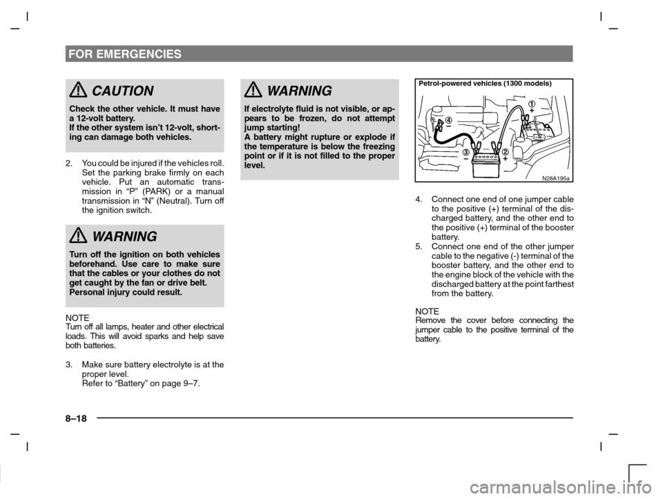 MITSUBISHI CARISMA 2000 1.G Owners Manual FOR EMERGENCIES
8–18
CAUTION
Check the other vehicle. It must have
a 12-volt battery.
If the other system isn’t 12-volt, short-
ing can damage both vehicles.
2. You could be injured if the vehicle
